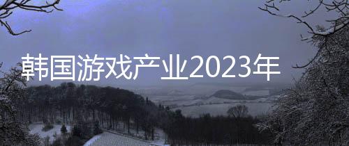 韓國游戲產業(yè)2023年達到22兆韓元 位居世界第四位