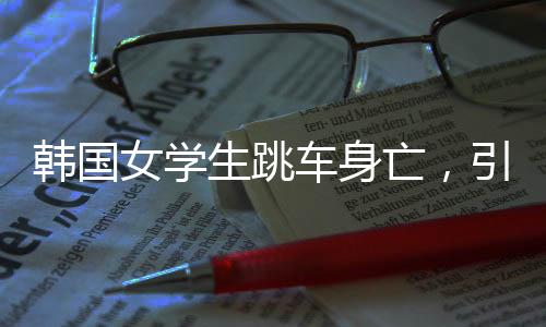 韓國女學生跳車身亡，引起社會各界的深度反思