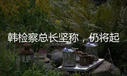 韓檢察總長堅稱，仍將起訴尹錫悅