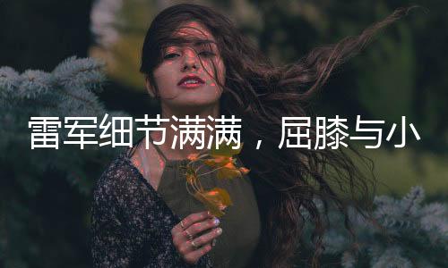 雷軍細節(jié)滿滿，屈膝與小女孩拍照，展現(xiàn)親和領導力