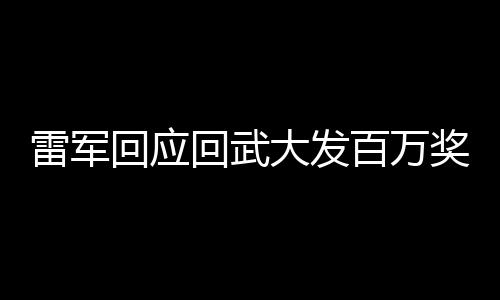 雷軍回應(yīng)回武大發(fā)百萬獎學(xué)金，科技巨頭回饋母校，助力教育事業(yè)發(fā)展