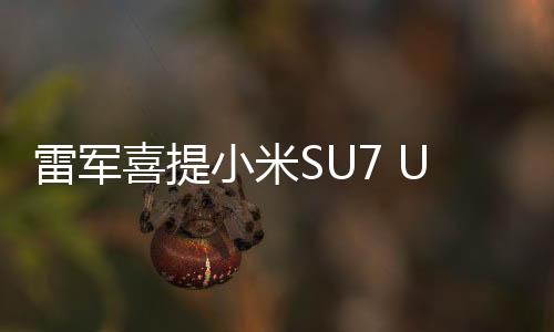 雷軍喜提小米SU7 Ultra鸚鵡綠，科技與時尚的完美結合