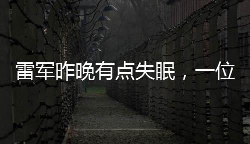 雷軍昨晚有點(diǎn)失眠，一位科技巨頭的夜晚獨(dú)白
