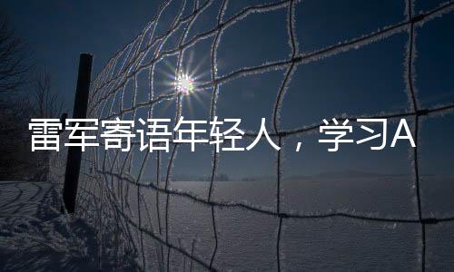 雷軍寄語(yǔ)年輕人，學(xué)習(xí)AI正當(dāng)其時(shí)