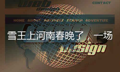 雪王上河南春晚了，一場跨界的盛筵與文體交融的奇跡