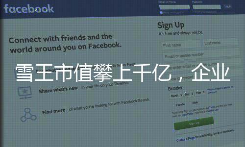 雪王市值攀上千億，企業(yè)巨頭的新里程碑