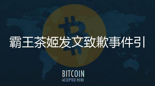 霸王茶姬發(fā)文致歉事件引發(fā)社會關注，企業(yè)的品質(zhì)管控責任不可或缺