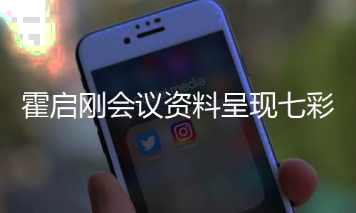 霍啟剛會議資料呈現(xiàn)七彩字，獨特方式展現(xiàn)會議重要性