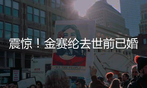 震驚！金賽綸去世前已婚消息曝光
