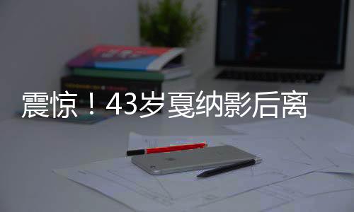 震驚！43歲戛納影后離世，巨星隕落令人痛惜