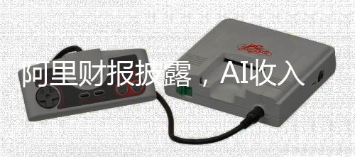 阿里財報披露，AI收入連續(xù)六個季度實現(xiàn)三位數(shù)增長