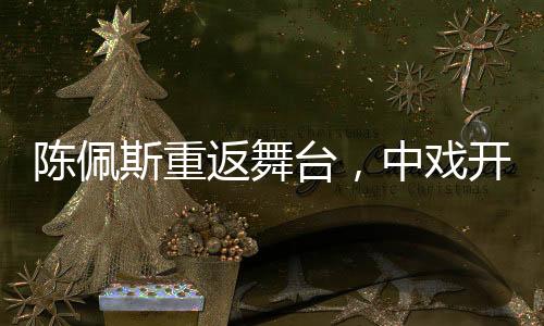 陳佩斯重返舞臺，中戲開講，人生經(jīng)驗分享引熱議