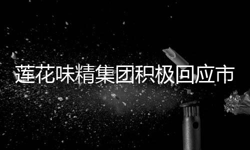 蓮花味精集團積極回應市場謠言，窮得只剩辦公樓只是誤會
