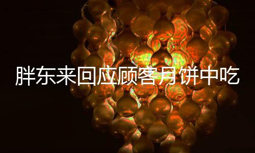胖東來回應(yīng)顧客月餅中吃到卷曲毛發(fā)事件
