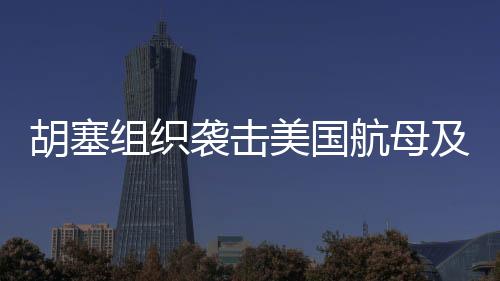 胡塞組織襲擊美國(guó)航母及以色列機(jī)場(chǎng)，地緣政治風(fēng)云再掀波瀾