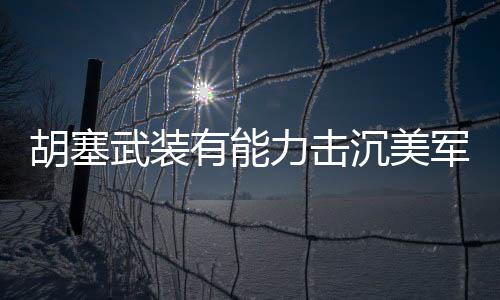 胡塞武裝有能力擊沉美軍航母嗎？