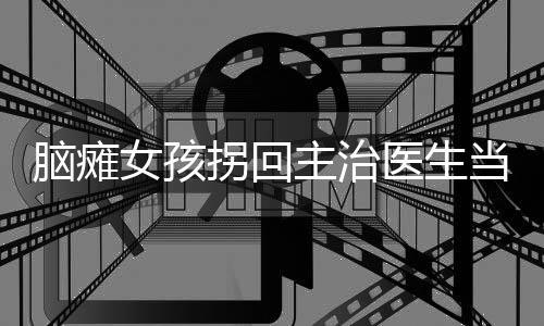 腦癱女孩拐回主治醫(yī)生當老公，愛情與堅韌的力量
