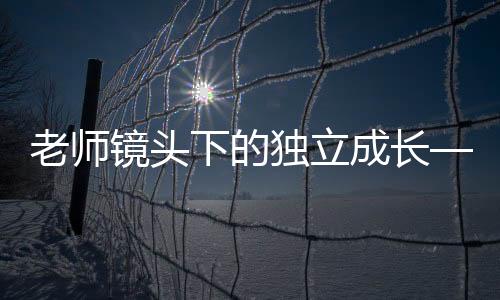老師鏡頭下的獨立成長——小學(xué)住校生的日常生活