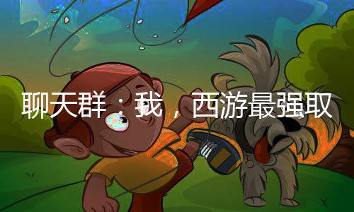 聊天群：我，西游最強(qiáng)取經(jīng)人
