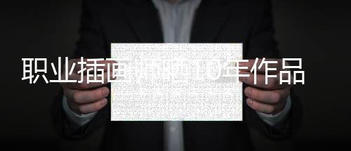 職業(yè)插畫師曬10年作品對比 差距顯著驚呆網(wǎng)友
