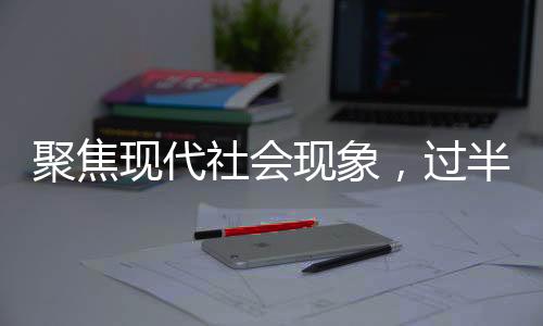 聚焦現(xiàn)代社會(huì)現(xiàn)象，過半年輕人選擇晚婚，如何看待這種現(xiàn)象？