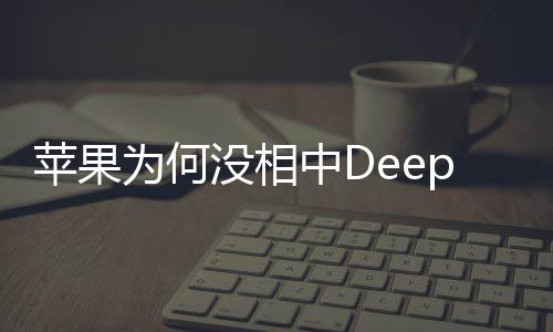 蘋果為何沒相中DeepSeek，深度探究背后的原因