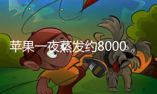 蘋果一夜蒸發(fā)約8000億元，市值震蕩引發(fā)市場熱議
