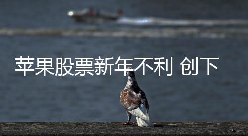蘋果股票新年不利 創(chuàng)下自2008年以來的最差開局