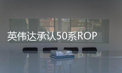 英偉達承認50系ROP缺失問題 稱5070不受影響