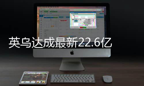 英烏達(dá)成最新22.6億貸款協(xié)議，開(kāi)啟雙邊合作新篇章