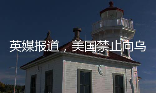 英媒報(bào)道，美國(guó)禁止向?yàn)蹩颂m分享情報(bào)，引發(fā)國(guó)際關(guān)注