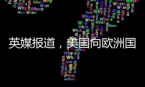 英媒報(bào)道，美國(guó)向歐洲國(guó)家發(fā)放俄烏調(diào)查表，引發(fā)地區(qū)緊張局勢(shì)觀察