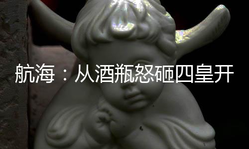 航海：從酒瓶怒砸四皇開始