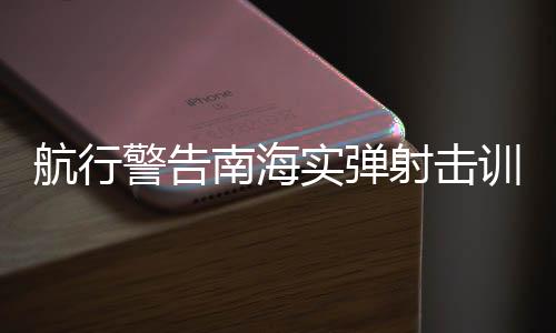 航行警告南海實彈射擊訓(xùn)練，展現(xiàn)國防實力與維護(hù)海洋和平的堅定決心