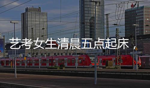 藝考女生清晨五點(diǎn)起床，精心化妝穿紅衣服面試的秘密