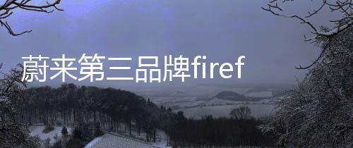 蔚來第三品牌firefly螢火蟲首款車型4月19日上市 將接入蔚來換電體系