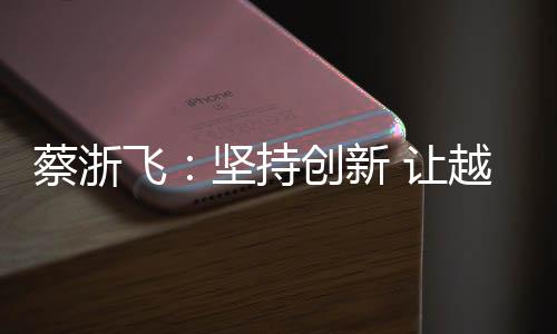 蔡浙飛：堅持創(chuàng)新 讓越劇藝術(shù)煥發(fā)新生