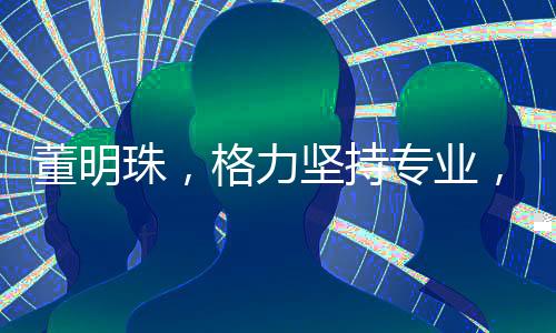 董明珠，格力堅持專業(yè)，不做小轎車
