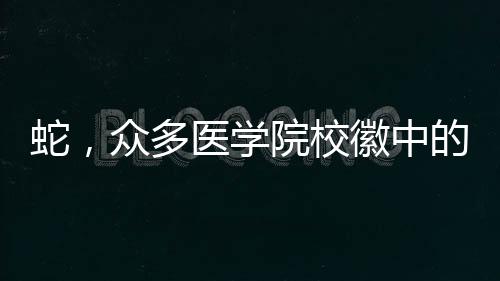 蛇，眾多醫(yī)學院校徽中的象征主角