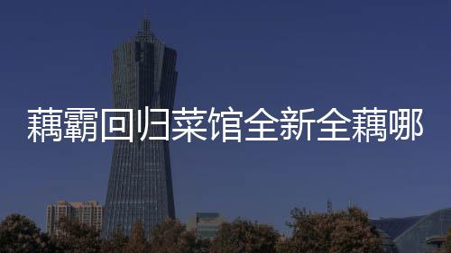 藕霸回歸菜館全新全藕哪吒套餐重磅推出！