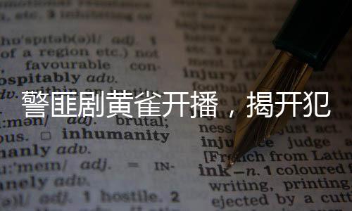 警匪劇黃雀開(kāi)播，揭開(kāi)犯罪真相的序幕