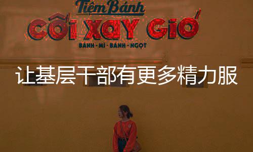 讓基層干部有更多精力服務(wù)群眾
