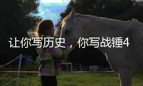 讓你寫(xiě)歷史，你寫(xiě)戰(zhàn)錘40K