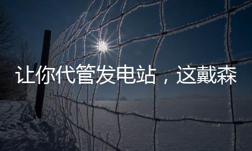 讓你代管發(fā)電站，這戴森球什么鬼