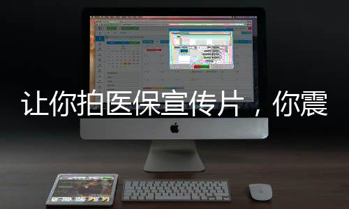 讓你拍醫(yī)保宣傳片，你震哭全網(wǎng)？