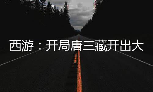 西游：開(kāi)局唐三藏開(kāi)出大乘佛法