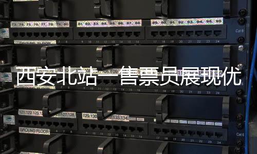 西安北站一售票員展現(xiàn)優(yōu)秀中英文切換能力，服務(wù)質(zhì)量引人矚目