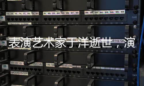 表演藝術(shù)家于洋逝世，演藝界失一顆璀璨之星
