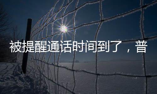 被提醒通話時(shí)間到了，普京巧妙回應(yīng)，工作和休息的平衡之道