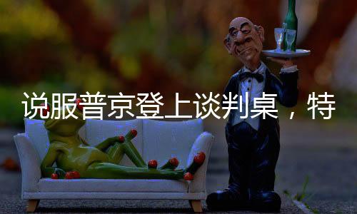 說(shuō)服普京登上談判桌，特朗普手中的王牌